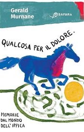 Qualcosa per il dolore. Memorie dal mondo dell'ippica