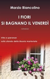 I fiori si bagnano il venerdì. Vite e speranze sullo sfondo della Bosnia martoriata