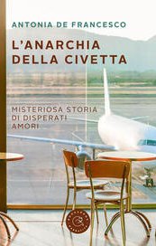 L'anarchia della civetta. Misteriosa storia di disperati amori