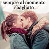 L'amore arriva sempre al momento sbagliato