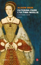 Caterina Parr. L'ultima moglie