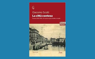 La città contesa. Fiume 1918-1924. Un lustro e più di lotte e rivolte