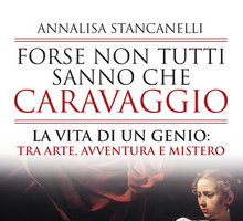 Forse non tutti sanno che Caravaggio. La vita di un genio tra arte, avventura e mistero