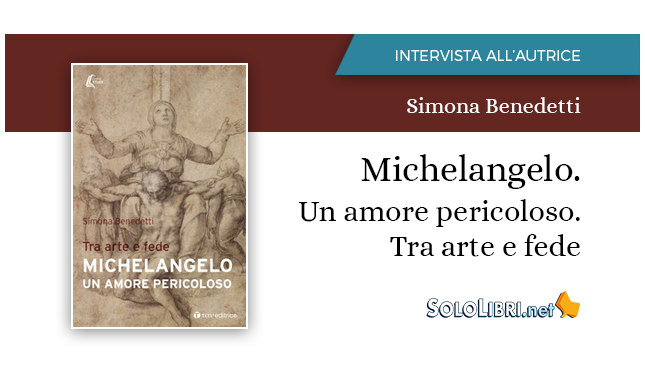"Michelangelo. Un amore pericoloso": intervista all'autrice Simona Benedetti