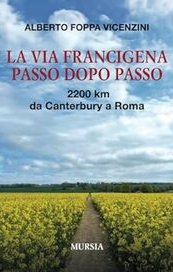 La via Francigena passo dopo passo. 2200 km da Canterbury a Roma