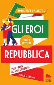 Gli eroi della nostra Repubblica. 1946-2026. 80 anni di libertà