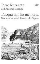 L'acqua non ha memoria. Storia salvata del disastro del Vajont