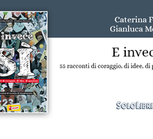 “E invece sì - 55 racconti di coraggio, di idee, di passioni” di Caterina Falconi e Gianluca Morozzi. Una bella iniziativa edita da Liscianigiochi