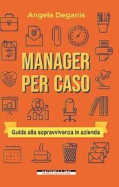 Manager per caso. Guida alla sopravvivenza in azienda
