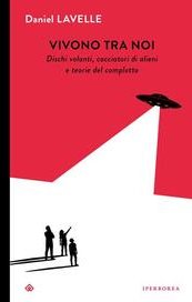 Vivono tra noi. Dischi volanti, cacciatori di alieni e teorie del complotto