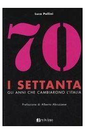 I Settanta. Gli anni che cambiarono l'Italia