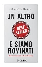 Un altro best seller e siamo rovinati. Diario semiserio di un libraio
