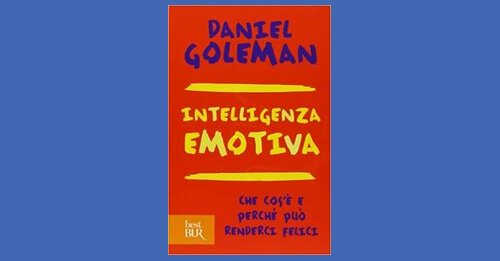 Intelligenza emotiva di Goleman: riassunto e recensione