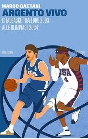 Argento vivo. L'Italbasket da Euro 2003 alle Olimpiadi 2004