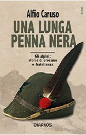 Una lunga penna nera. Gli Alpini: storia di eroismo e fratellanza