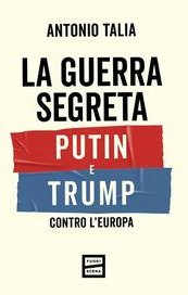 La guerra segreta. Putin e Trump contro l'Europa