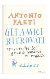 Gli amici ritrovati. Tra le righe dei grandi romanzi per ragazzi