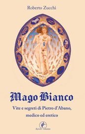 Mago Bianco. Vita e segreti di Pietro d'Abano, medico ed eretico