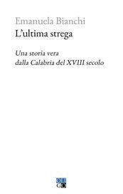 L'ultima strega. Una storia vera dalla Calabria del XVIII secolo