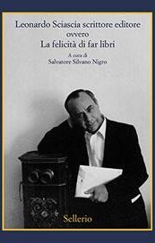 Leonardo Sciascia scrittore editore ovvero La felicità di far libri