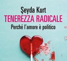 Tenerezza radicale. Perché l'amore è politico