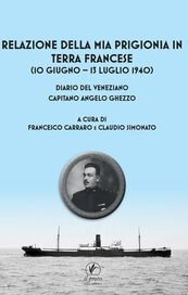 Relazione della mia prigionia in terra francese (10 giugno-13 luglio 1940). Diario del veneziano Capitano Angelo Ghezzo