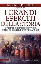 I grandi eserciti della storia. Le armate che hanno scritto nel corso dei secoli il destino del mondo