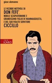 Le vicende notevoli di don Fefè, nobile sciupafemmine e grandissimo figlio di mammaggiusta, e del suo fidato servitore Ciccillo