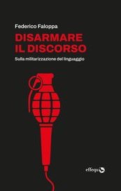 Disarmare il discorso. Sulla militarizzazione del linguaggio