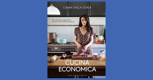 Cucina economica. 120 ricette per mangiare bene con poco, risparmiando ogni  giorno - Csaba Dalla Zorza - Recensione libro