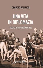Una vita in diplomazia. Ricordi di un ambasciatore 1974-2013
