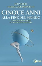 Cinque anni alla fine del mondo. Considerazioni sparse su una società in divenire