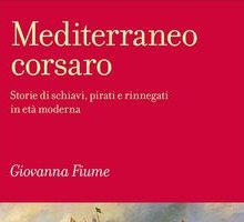 Mediterraneo corsaro. Storie di schiavi, pirati e rinnegati in età moderna