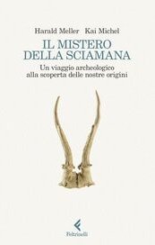 Il mistero della sciamana. Un viaggio archeologico alla scoperta delle nostre origini