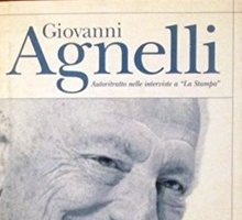 Giovanni Agnelli. Autoritratto nelle interviste a "La Stampa"