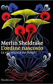 L'ordine nascosto. La vita segreta dei funghi