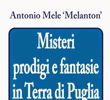 Misteri, prodigi e fantasie in Terra di Puglia