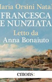 “Francesca e Nunziata” di Maria Orsini Natale, audiolibro letto da Anna Bonaiuto