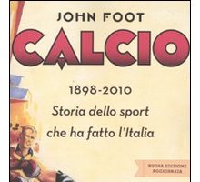 Calcio 1898-2010. Storia dello sport che ha fatto l'Italia