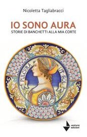 Io sono Aura. Storie di banchetti alla mia corte