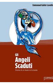 Gli angeli scaduti. Storie di un teatro di strada