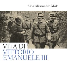 Vita di Vittorio Emanuele III (1869- 1947). Il re discusso