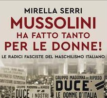 Mussolini ha fatto tanto per le donne! Le radici fasciste del maschilismo italiano