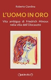 L'uomo in oro. Vita ambigua di Friedrich Minoux nella villa dell'Olocausto