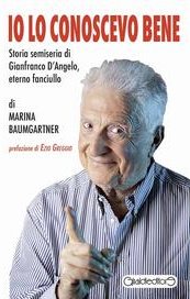 Io lo conoscevo bene. Storia semiseria di Gianfranco D'Angelo, eterno fanciullo