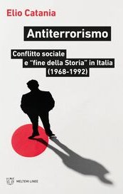 Antiterrorismo. Conflitto sociale e “fine della storia” in Italia (1968-1992)
