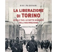 La Liberazione di Torino. Aprile 1945: le sette giornate dell'insurrezione