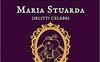 Maria Stuarda. Delitti celebri