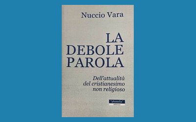 La debole parola. Dell'attualità del Cristianesimo non religioso 