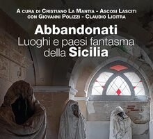 Abbandonati. Luoghi e paesi fantasma della Sicilia